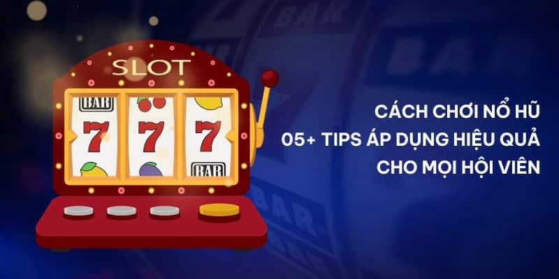 Cách chơi nổ hũ Tip khi áp dụng cách chơi nổ hũ tại Go88